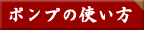 ポンプの使い方